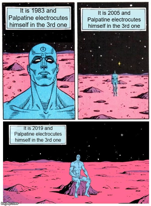 It is 1983 and Palpatine electrocutes himself in the 3rd one It is 2005 and Palpatine electrocutes himself in the 3rd one It is 2019 and Palpatine electrocutes himself in the 3rd one imgflip.com
