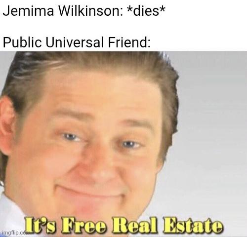 Jemima Wilkinson: *dies* Public Universal Friend: It's Free Real Estate imgflip.com