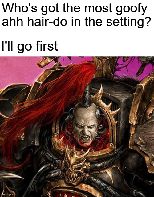 Who's got the most goofy ahh hair-do in the setting? I'll go first imgflip.com