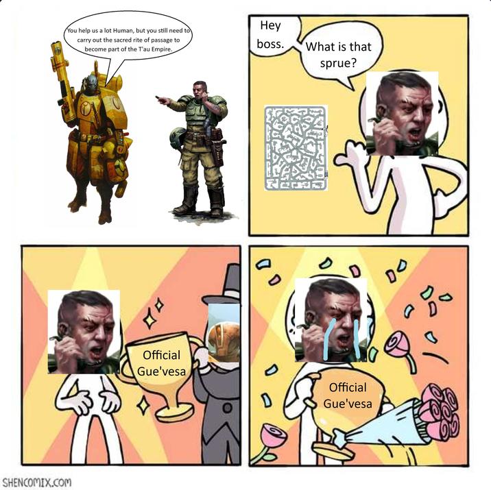 SHENCOMIX.COM You help us a lot Human, but you still need to carry out the sacred rite of passage to become part of the T'au Empire. Official Gue'vesa Hey boss. What is that ( D D sprue? D D Official Gue'vesa DO