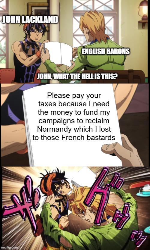 JOHN LACKLAND imgflip.com ENGLISH BARONS JOHN, WHAT THE HELL IS THIS? Please pay your taxes because I need the money to fund my campaigns to reclaim Normandy which I lost to those French bastards