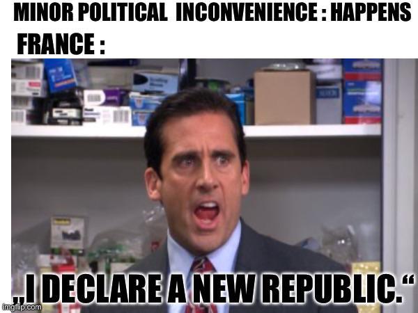 MINOR POLITICAL INCONVENIENCE: HAPPENS FRANCE: „I DECLARE A NEW REPUBLIC." imgflip.com