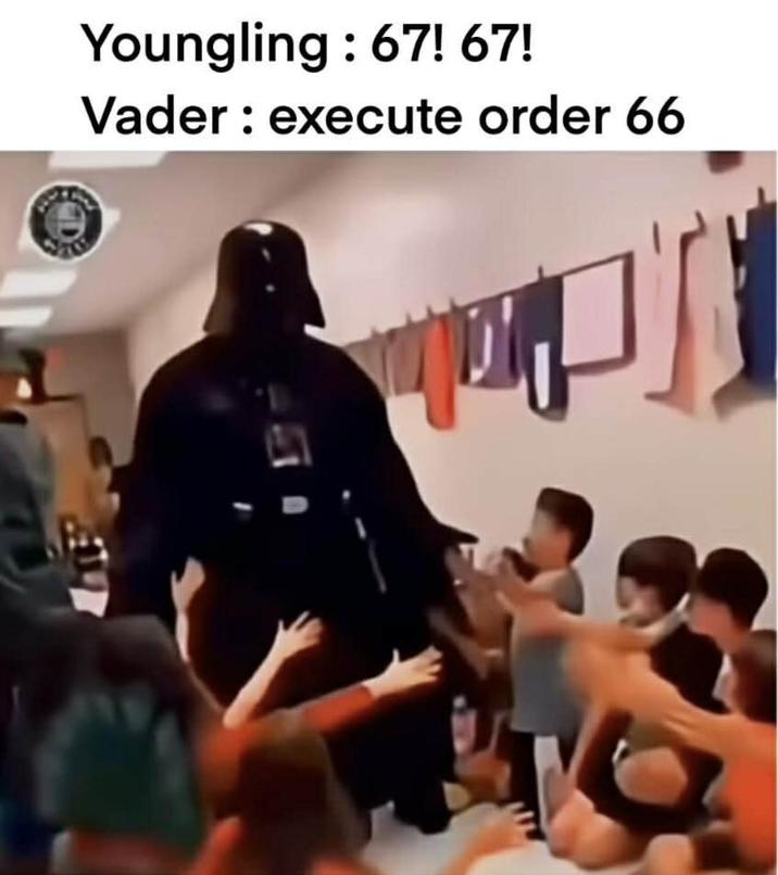 Youngling : 67! 67! Vader : execute order 66