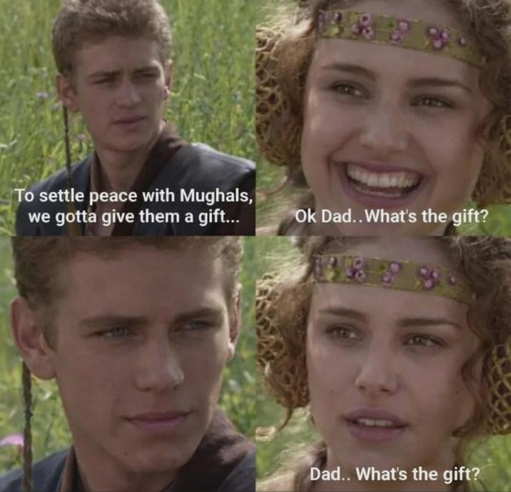 1828 To settle peace with Mughals, we gotta give them a gift... Ok Dad.. What's the gift? 1858 Dad.. What's the gift?