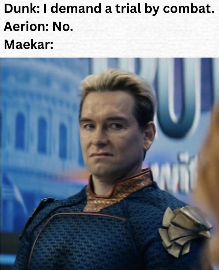 Dunk: I demand a trial by combat. Aerion: No. Maekar: wit