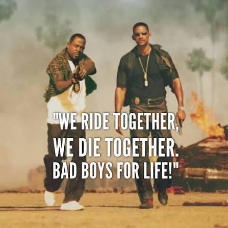 "WE RIDE TOGETHER, WE DIE TOGETHER. BAD BOYS FOR LIFE!"