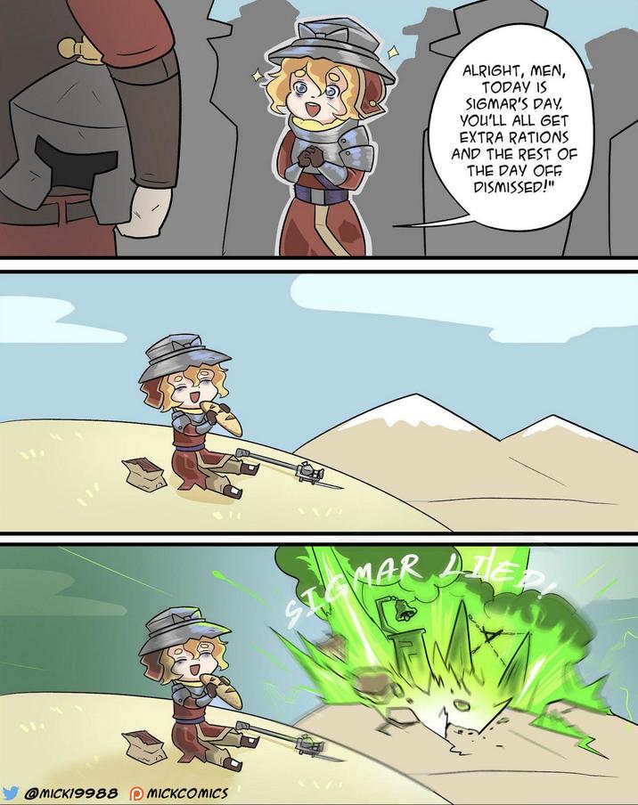 @MICK19988 MICKCOMICS ALRIGHT, MEN, TODAY IS SIGMAR'S DAY. YOU'LL ALL GET EXTRA RATIONS AND THE REST OF THE DAY OFF DISMISSED!" MAR DELED