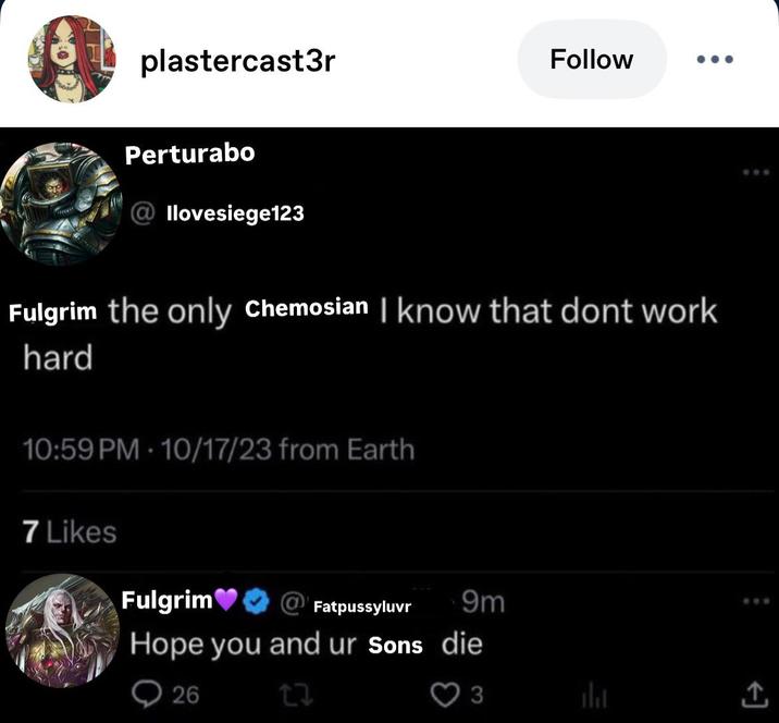 plastercast3r Follow Perturabo @llovesiege123 Fulgrim the only Chemosian | know that dont work hard 10:59 PM 10/17/23 from Earth 7 Likes • Fulgrim Fatpussyluvr 9m Hope you and ur Sons die 26 3 ↑
