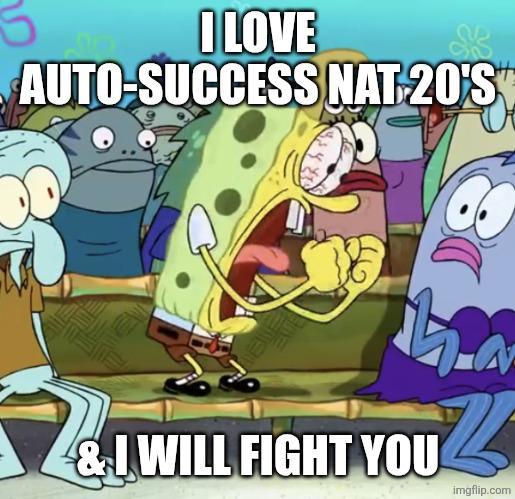 I LOVE AUTO-SUCCESS NAT 20'S &I WILL FIGHT YOU imgflip.com