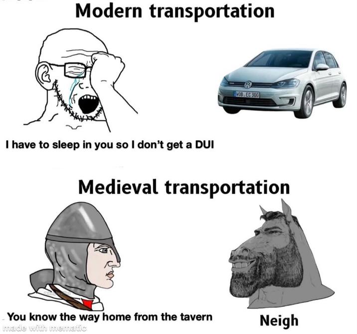 Modern transportation WOB EC 300 I have to sleep in you so I don't get a DUI Medieval transportation You know the way home from the tavern made with mematic Neigh