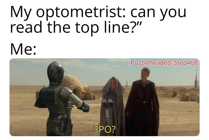 My optometrist: can you read the top line?" Me: 3PO? u/Puzzleheaded_Step468