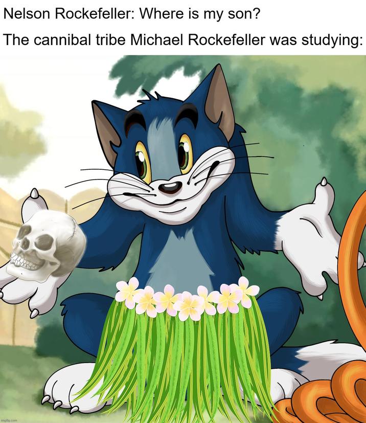Nelson Rockefeller: Where is my son? The cannibal tribe Michael Rockefeller was studying: imgflip.com