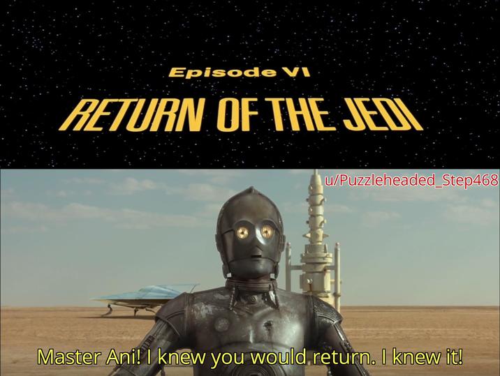 Episode VI RETURN OF THE JEDI u/Puzzleheaded_Step468 Master Ani! I knew you would return. I knew it!