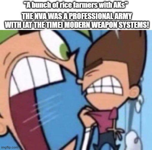 "A bunch of rice farmers with AKS THE NVA WAS A PROFESSIONAL ARMY WITH LAT THE TIME MODERN WEAPON SYSTEMS! imgflip.com