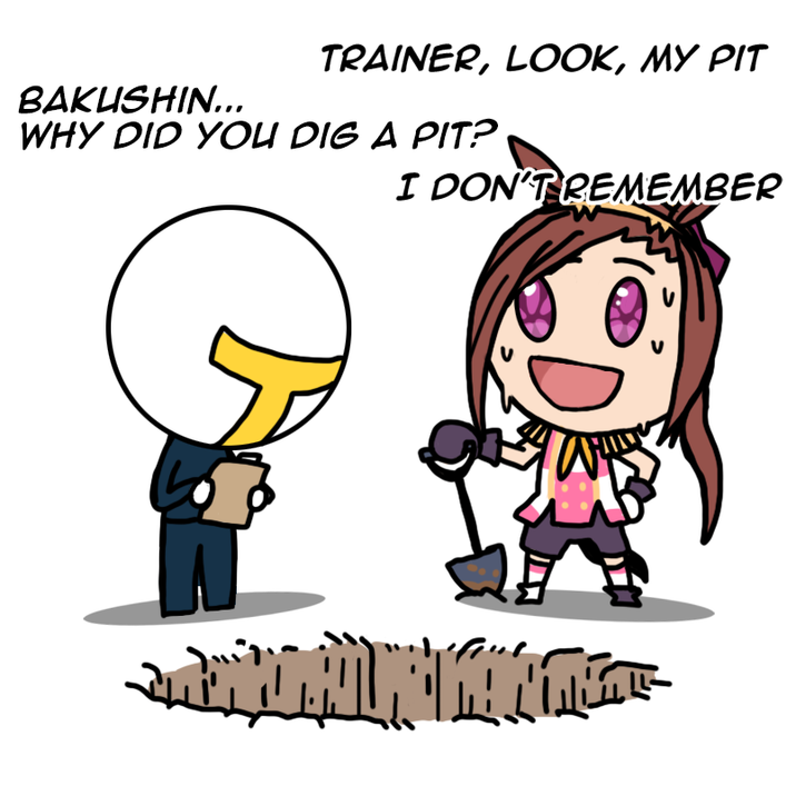 BAKUSHIN... TRAINER, LOOK, MY PIT WHY DID YOU DIG A PIT? I DON'T REMEMBER