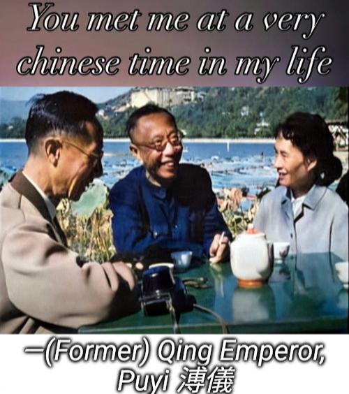 You met me at a very chinese time in my life -(Former) Qing Emperor, Puyi 溥儀