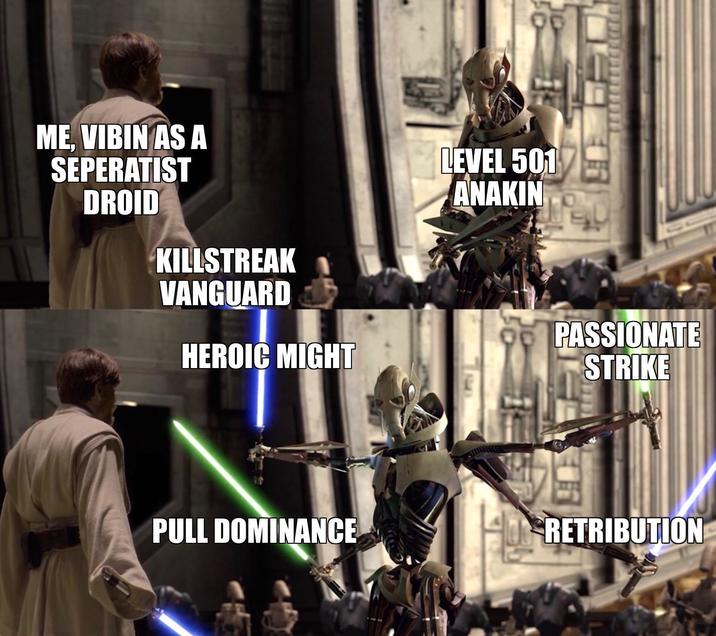 ME, VIBIN AS A SEPERATIST DROID KILLSTREAK VANGUARD HEROIC MIGHT LEVEL 501 ANAKIN PASSIONATE STRIKE PULL DOMINANCE RETRIBUTION