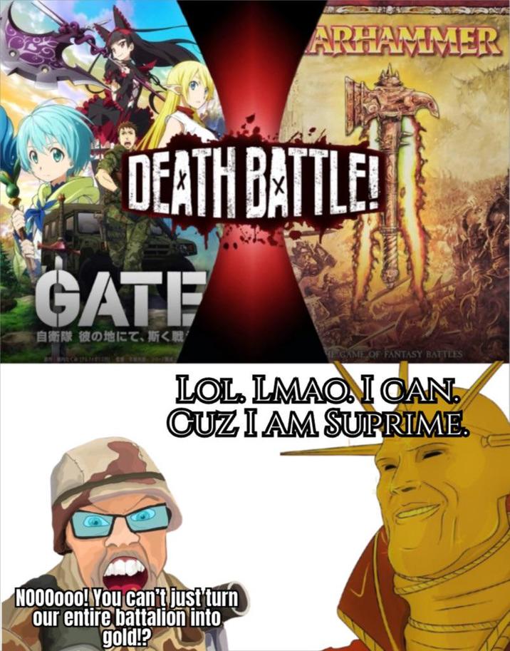 ARHAMMER DEATH BATTLE! GATE 自衛隊 彼の地にて、斯く戦 HE GAME OF FANTASY BATTLES LOL. LMAONI CAN. CUZ I AM SUPRIME. NO00000! You can't just turn our entire battalion into gold!?