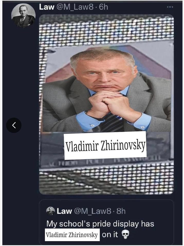 Law @M_Law8.6h < Vladimir Zhirinovsky Law @M_Law8.8h My school's pride display has Vladimir Zhirinovsky on it