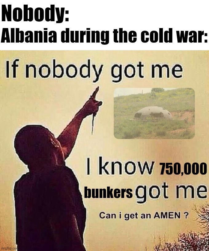 Nobody: Albania during the cold war: If nobody got me imgflip.com I know 750,000 bunkers got me Can i get an AMEN ?