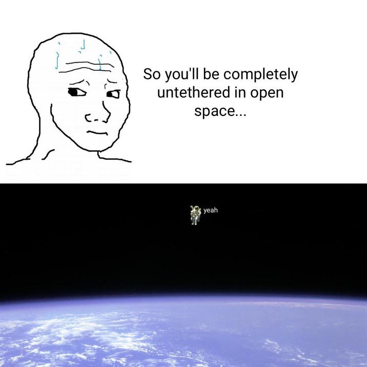 So you'll be completely untethered in open space... yeah