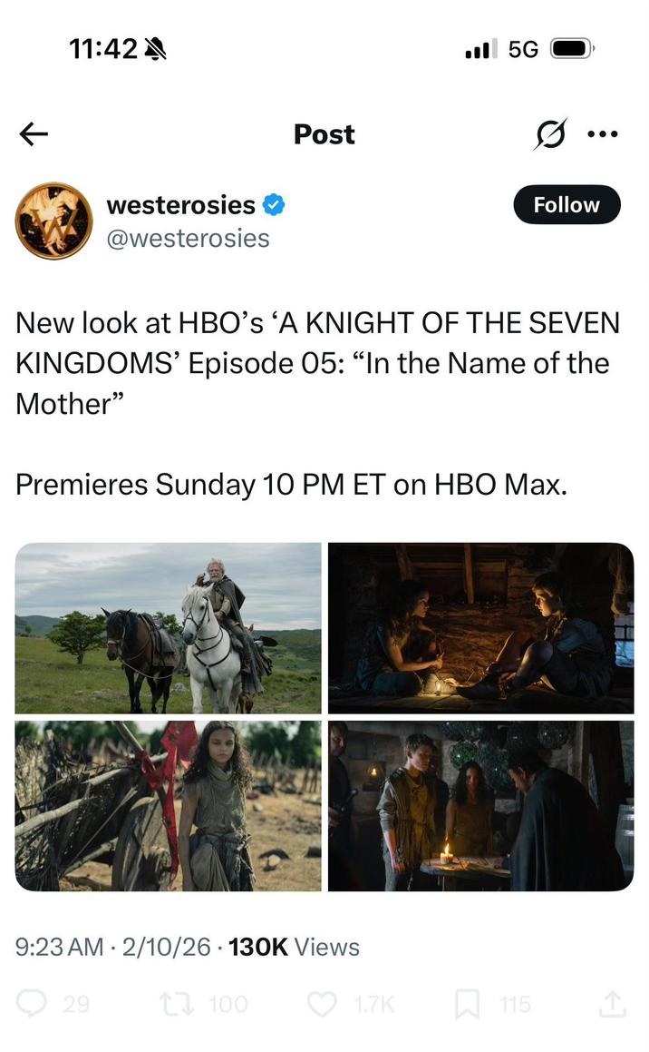 11:42 westerosies @westerosies Post 5G Follow New look at HBO's 'A KNIGHT OF THE SEVEN KINGDOMS' Episode 05: "In the Name of the Mother" Premieres Sunday 10 PM ET on HBO Max. 9:23 AM 2/10/26 130K Views 29 100 1.7K ☐ 115 ↑
