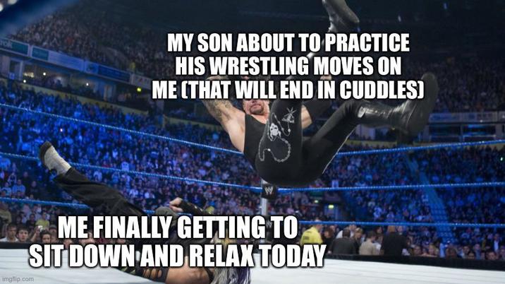 MY SON ABOUT TO PRACTICE HIS WRESTLING MOVES ON ME (THAT WILL END IN CUDDLES) imgflip.com ME FINALLY GETTING TO SIT DOWN AND RELAX TODAY