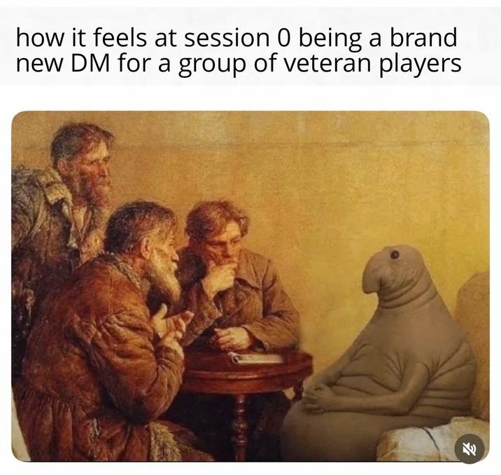 how it feels at session 0 being a brand new DM for a group of veteran players
