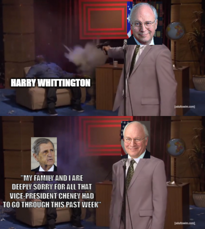 HARRY WHITTINGTON "MY FAMILY AND I ARE DEEPLY SORRY FOR ALL THAT VICE-PRESIDENT CHENEY HAD TO GO THROUGH THIS PAST WEEK" (adultswim.com) [adultswim.com]