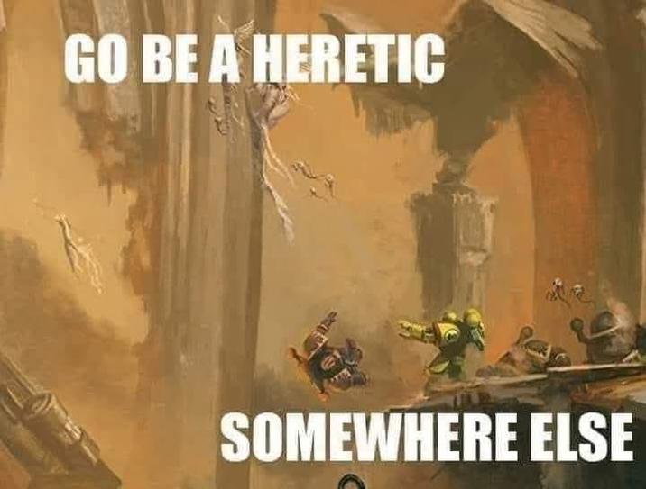 GO BE A HERETIC SOMEWHERE ELSE