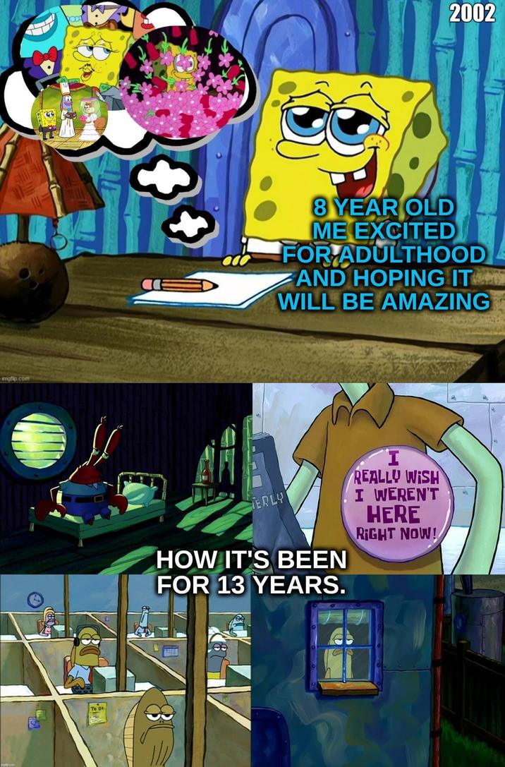 imgflip.com 2002 8 YEAR OLD ME EXCITED FOR ADULTHOOD AND HOPING IT OM WILL BE AMAZING ERLY HOW IT'S BEEN FOR 13 YEARS. I REALLY WISH I WEREN'T HERE RIGHT NOW! 8