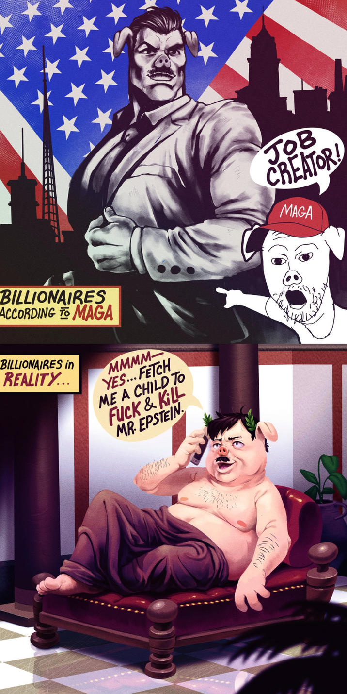 BILLIONAIRES ACCORDING TO MAGA BILLIONAIRES in REALITY... MMMM YES... FETCH ME A CHILD TO F---&KiLL MR. EPSTEIN JOB CREATOR! MAGA