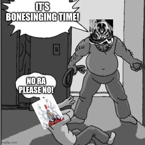 IT'S BONESINGING TIME! 回 mgflip.com NO RA PLEASE NO!