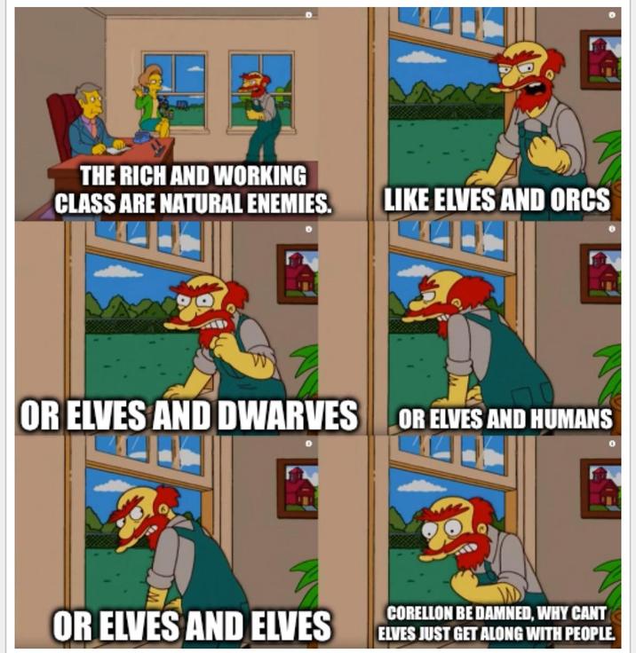 THE RICH AND WORKING CLASS ARE NATURAL ENEMIES. LIKE ELVES AND ORCS OR ELVES AND DWARVES OR ELVES AND HUMANS N OR ELVES AND ELVES CORELLON BE DAMNED, WHY CANT ELVES JUST GET ALONG WITH PEOPLE.