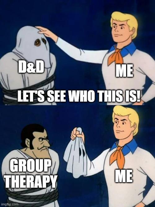 D&D ME LET'S SEE WHO THIS IS! GROUP THERAPY ME imgflip.com