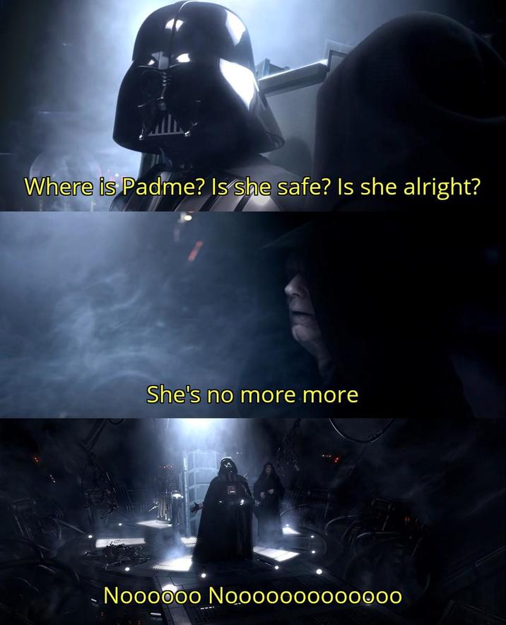 Where is Padme? Is she safe? Is she alright? She's no more more Noooooo Noooooooo00000