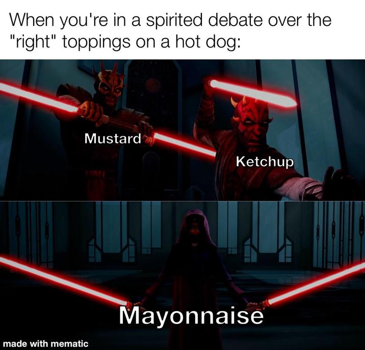 When you're in a spirited debate over the "right" toppings on a hot dog: Mustard Ketchup made with mematic Mayonnaise
