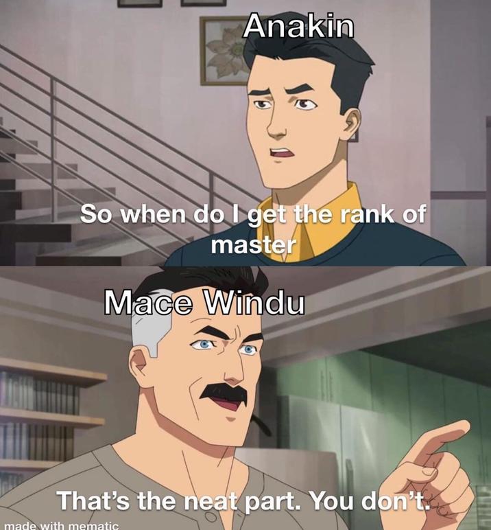 Anakin 15 So when do I get the rank of master Mace Windu That's the neat part. You don't. made with mematic