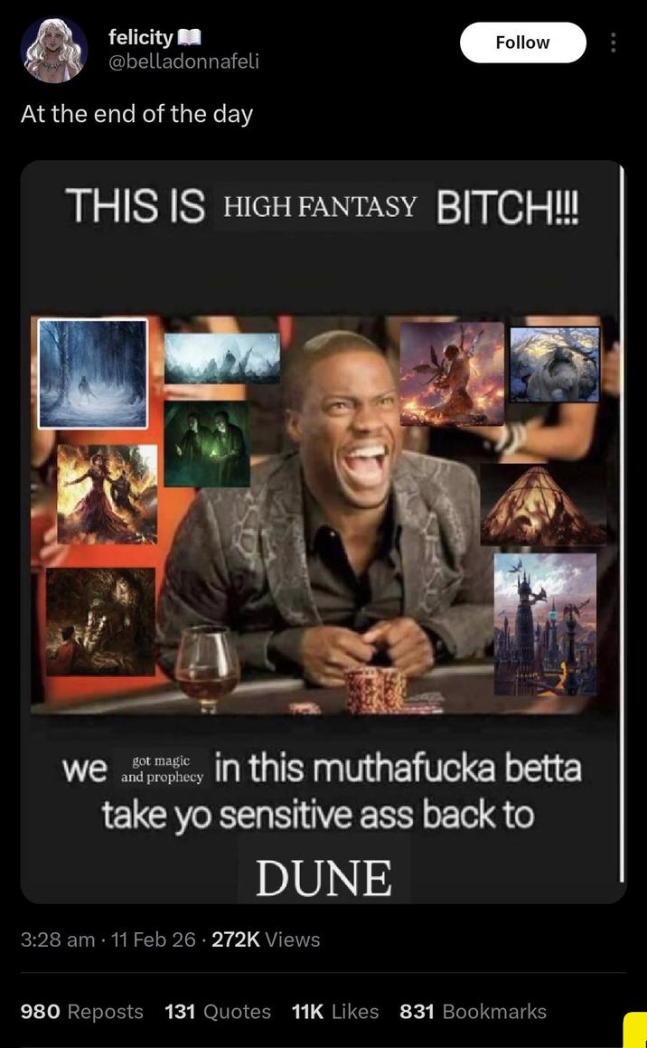 felicity @belladonnafeli At the end of the day Follow THIS IS HIGH FANTASY BITCH!!!! we and prophecy macy in this muthafucka betta take yo sensitive ass back to DUNE 3:28 am 11 Feb 26 272K Views • 980 Reposts 131 Quotes 11K Likes 831 Bookmarks