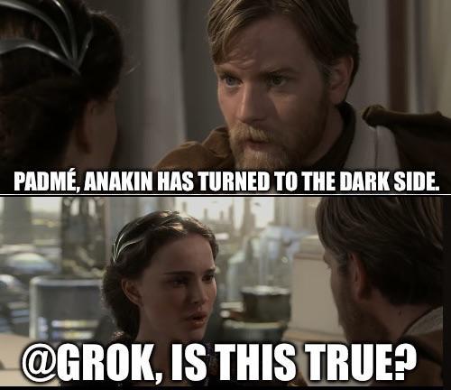 PADME, ANAKIN HAS TURNED TO THE DARK SIDE. @GROK, IS THIS TRUE?