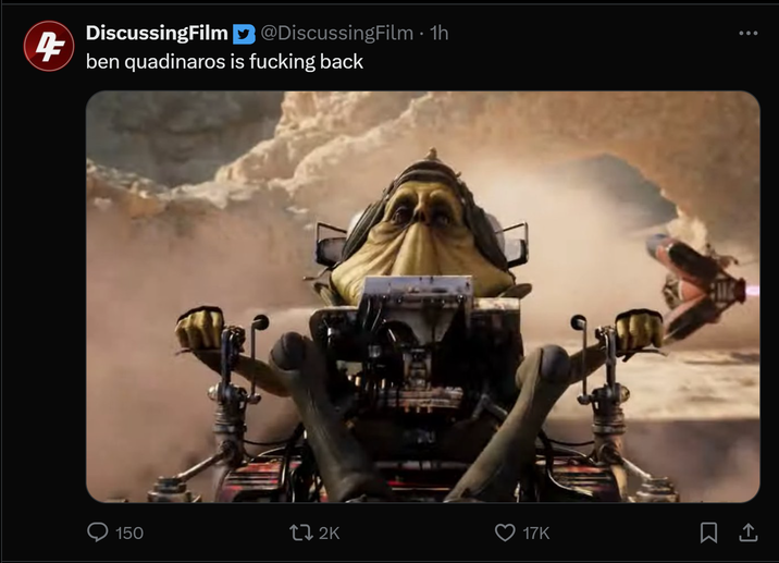 4 DiscussingFilm @DiscussingFilm · 1h ben quadinaros is f------ back ... 150 17 2K 17K ☐ 1