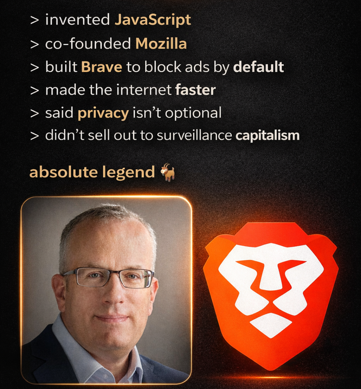 > invented JavaScript > co-founded Mozilla > built Brave to block ads by default > made the internet faster > said privacy isn't optional > didn't sell out to surveillance capitalism absolute legend