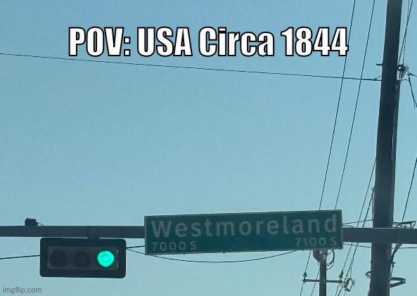 imgflip.com POV: USA Circa 1844 Westmoreland 7000 S 7100 S