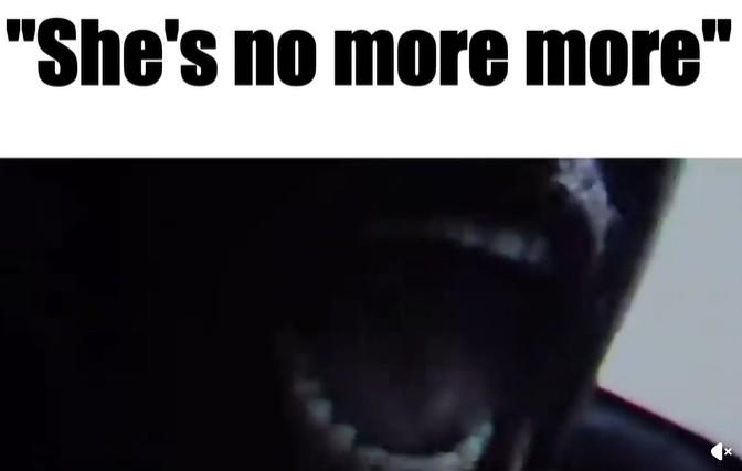 "She's no more more"