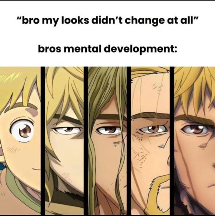 11 "bro my looks didn't change at all" bros mental development: