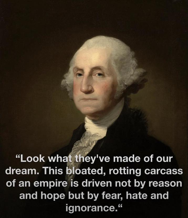 "Look what they've made of our dream. This bloated, rotting carcass of an empire is driven not by reason and hope but by fear, hate and ignorance."