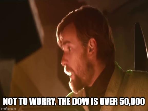 NOT TO WORRY, THE DOW IS OVER 50,000 imgflip.com