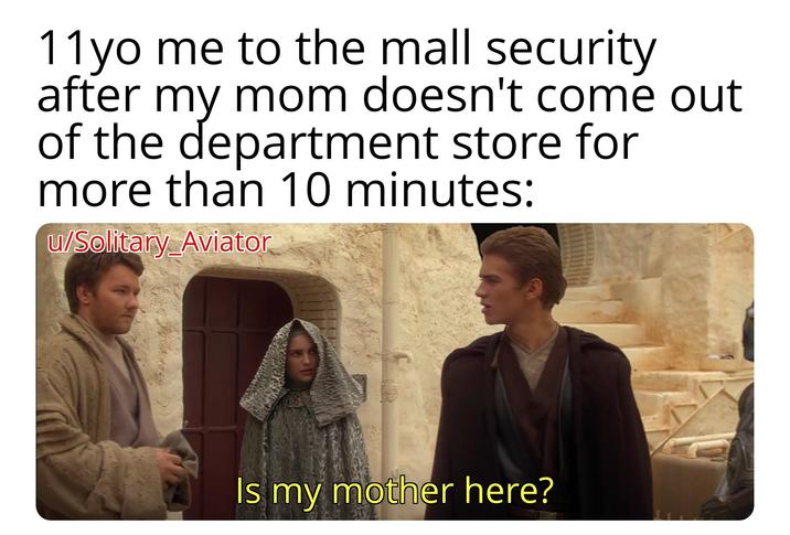 11 yo me to the mall security after my mom doesn't come out of the department store for more than 10 minutes: u/Solitary Aviator Is my mother here?