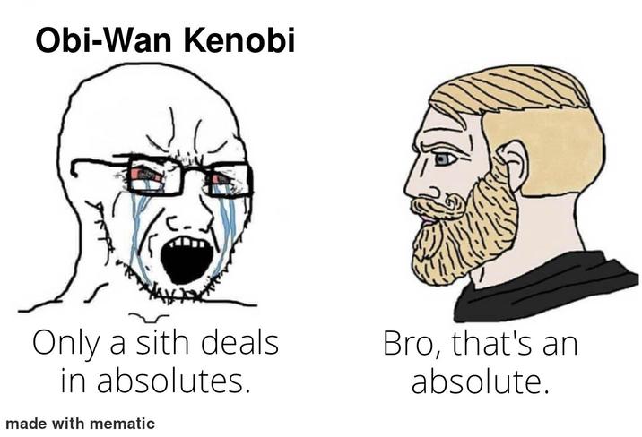 Obi-Wan Kenobi Only a sith deals in absolutes. made with mematic Bro, that's an absolute.