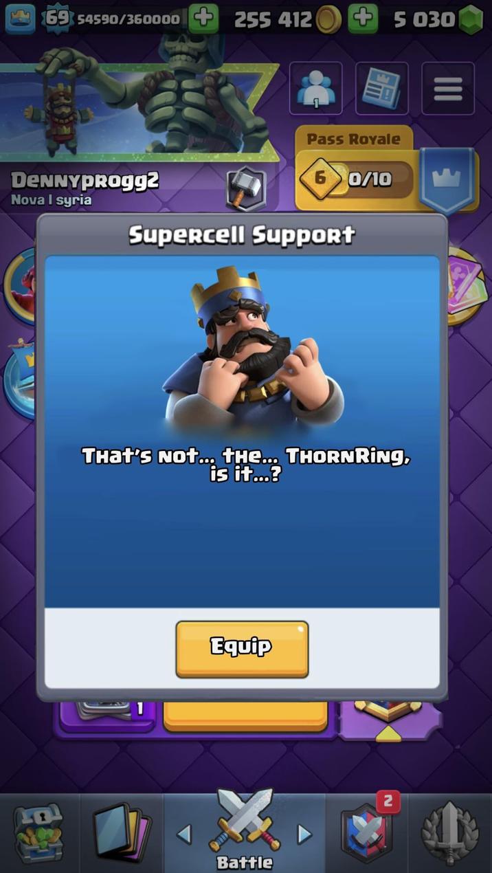 69 54590/360000 +255 412 +5030 = Pass Royale 6 0/10 Supercell Support DENNYPROgg2 Nova I syria THat's not... THE... THORNRING, is it...? Equip Battle 2